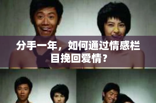 分手一年，如何通过情感栏目挽回爱情？