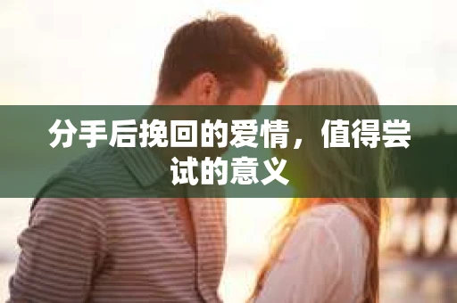 分手后挽回的爱情，值得尝试的意义
