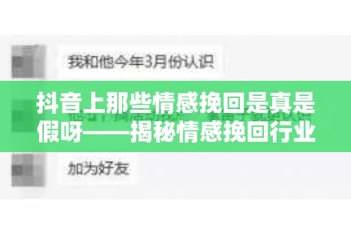 抖音上那些情感挽回是真是假呀——揭秘情感挽回行业的真实现状