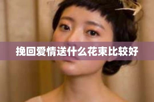 挽回爱情送什么花束比较好
