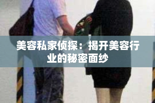 美容私家侦探：揭开美容行业的秘密面纱