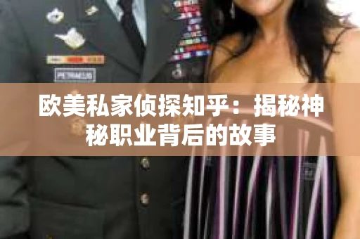 欧美私家侦探知乎：揭秘神秘职业背后的故事