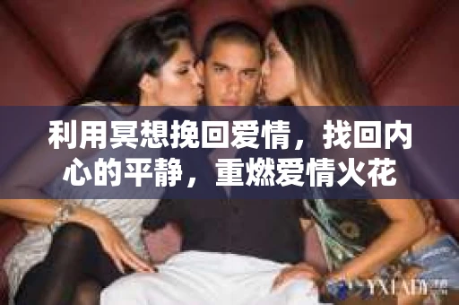 利用冥想挽回爱情，找回内心的平静，重燃爱情火花