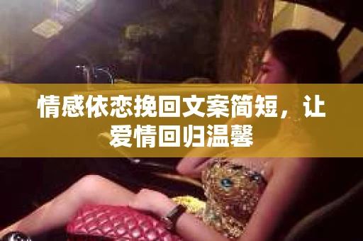 情感依恋挽回文案简短，让爱情回归温馨