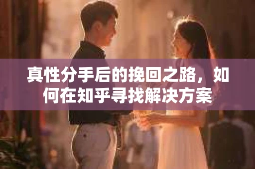 真性分手后的挽回之路，如何在知乎寻找解决方案
