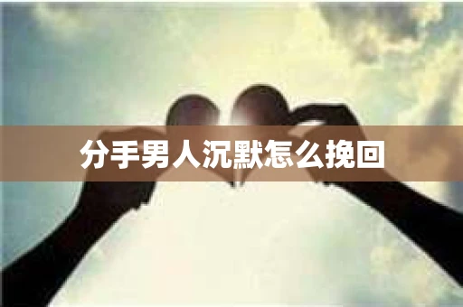 分手男人沉默怎么挽回