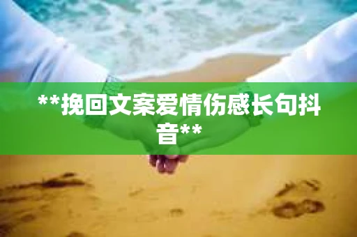 **挽回文案爱情伤感长句抖音**