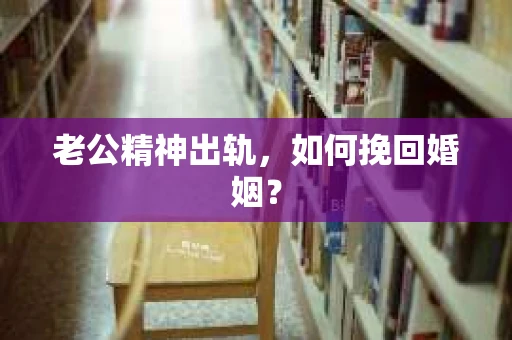 老公精神出轨，如何挽回婚姻？