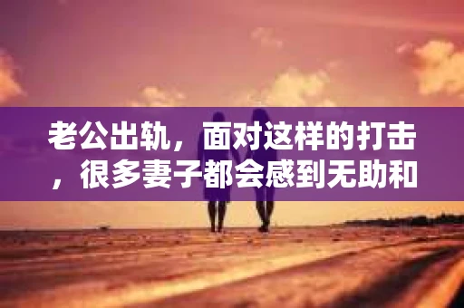 老公出轨，面对这样的打击，很多妻子都会感到无助和痛苦。那么，当老公出轨，对方怎么去挽回这段婚姻呢？以下是我根据一些真实案例和自己的经验，为大家整理的一些方法和建议。
