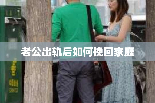 老公出轨后如何挽回家庭