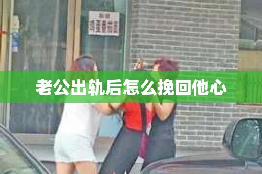 老公出轨后怎么挽回他心