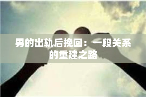 男的出轨后挽回：一段关系的重建之路