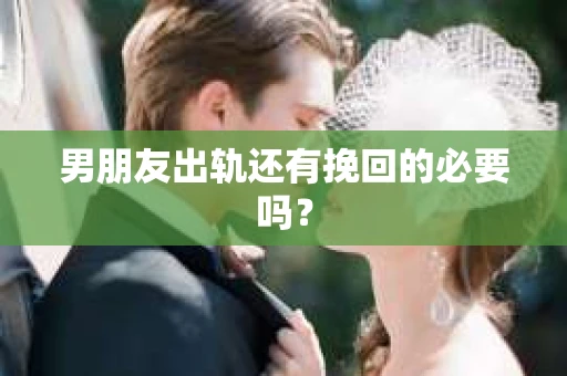 男朋友出轨还有挽回的必要吗？