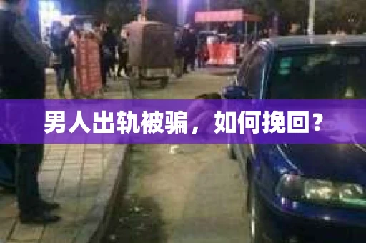 男人出轨被骗，如何挽回？