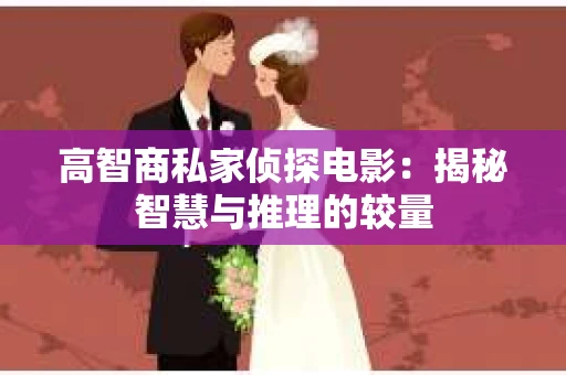 高智商私家侦探电影：揭秘智慧与推理的较量