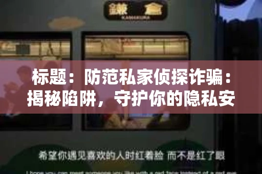 标题：防范私家侦探诈骗：揭秘陷阱，守护你的隐私安全