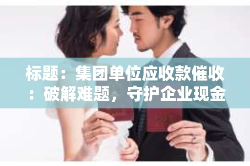 标题：集团单位应收款催收：破解难题，守护企业现金流