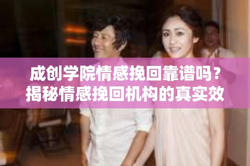 成创学院情感挽回靠谱吗？揭秘情感挽回机构的真实效果