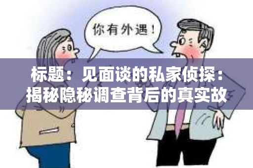标题：见面谈的私家侦探：揭秘隐秘调查背后的真实故事