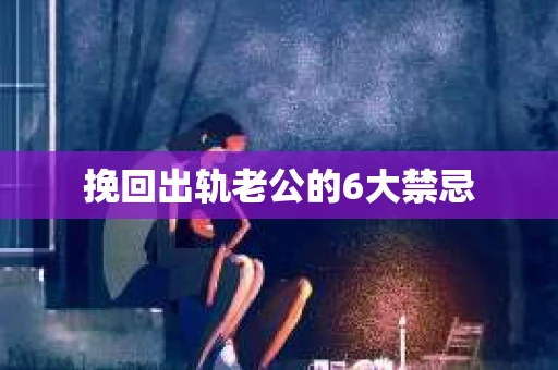 挽回出轨老公的6大禁忌